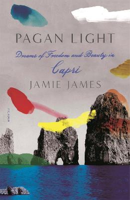 Pagan Light: Dreams of Freedom and Beauty in Capri - Jamie James - cover