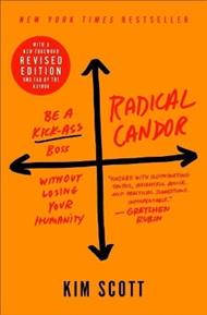 Radical Candor: Be a Kick-Ass Boss Without Losing Your Humanity