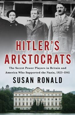 Hitler's Aristocrats: The Secret Power Players in Britain and America Who Supported the Nazis, 1923-1941 - Susan Ronald - cover