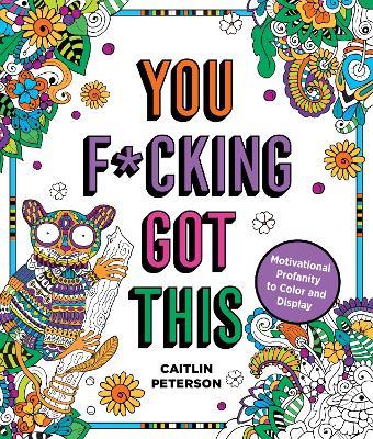 You F*cking Got This: Motivational Profanity to Color & Display - Caitlin Peterson - cover