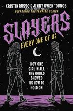 Slayers, Every One of Us: How One Girl in All the World Showed Us How to Hold On