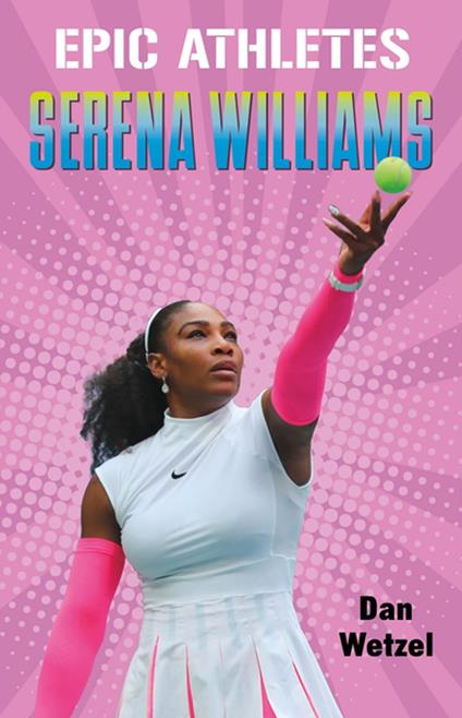 Epic Athletes: Serena Williams - Dan Wetzel,Sloane Leong - ebook