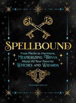 Spellbound: From Merlin to Hermione, Mesmerizing Trivia about All Your Favorite Witches and Wizards