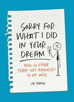 Sorry For What I Did in Your Dream: And 101 Other Tear-Out Apologies to My Wife - Joe Hopper - cover