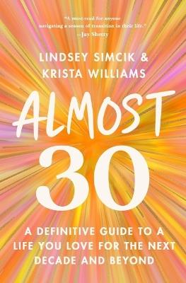 Almost 30: A Definitive Guide to a Life You Love for the Next Decade and Beyond - Lindsey Simcik,Krista Williams - cover