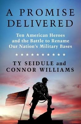 A Promise Delivered: Ten American Heroes and the Battle to Rename Our Nation's Military Bases - Ty Seidule,Connor Williams - cover