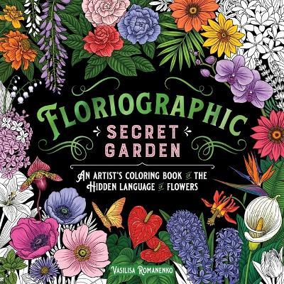 Floriographic: Secret Garden: An Artist’s Coloring Book of the Hidden Language of Flowers - Vasilisa Romanenko - cover
