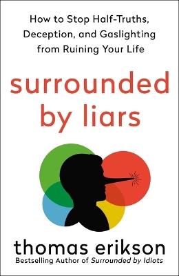 Surrounded by Liars: How to Stop Half-Truths, Deception, and Gaslighting from Ruining Your Life - Thomas Erikson - cover