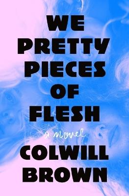We Pretty Pieces of Flesh - Colwill Brown - cover