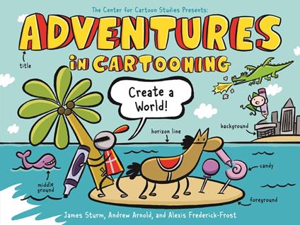 Adventures in Cartooning: Create a World - Andrew Arnold,Alexis Frederick-Frost,James Sturm - ebook