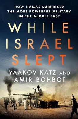 While Israel Slept: How Hamas Surprised the Most Powerful Military in the Middle East - Yaakov Katz,Amir Bohbot - cover