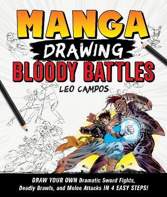 Manga Drawing: Bloody Battles: Draw Your Own Dramatic Sword Fights, Deadly Brawls, and Melee Attacks in 4 Easy Steps! - Leo Campos - cover