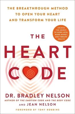 The Heart Code: The Breakthrough Method to Open Your Heart and Transform Your Life - Bradley Nelson,Jean Nelson - cover