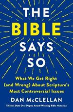 The Bible Says So: What We Get Right (and Wrong) About Scripture’s Most Controversial Issues