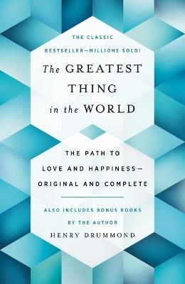 The Greatest Thing in the World: The Path to Love and Happiness--Original and Complete Also Includes Bonus Books by the Author - Henry Drummond - cover