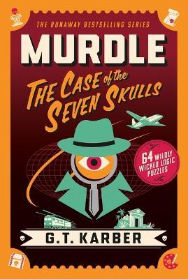 Murdle: The Case of the Seven Skulls: 64 Wildly Wicked Logic Puzzles - G T Karber - cover