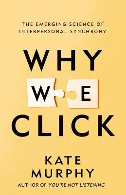 Why We Click: The Emerging Science of Interpersonal Synchrony - Kate Murphy - cover