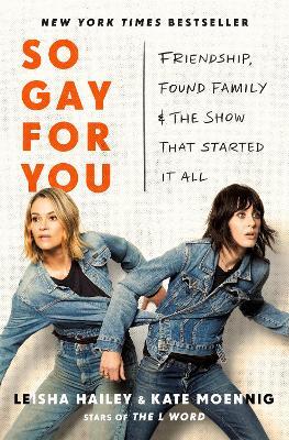 So Gay for You: Friendship, Found Family, and the Show That Started It All - Kate Moennig,Leisha Hailey and Kate Moennig,Leisha Hailey - cover
