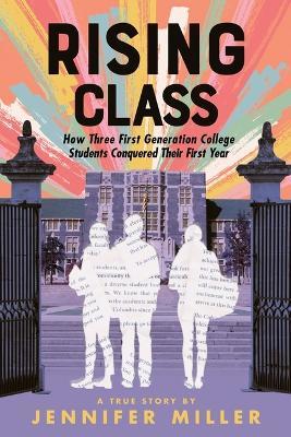 Rising Class: How Three First-Generation College Students Conquered Their First Year - Jennifer Miller - cover
