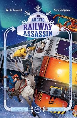 The Arctic Railway Assassin: Adventures on Trains #6 - M G Leonard,Sam Sedgman - cover