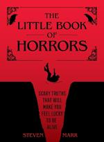 The Little Book of Horrors: Scary Truths That Will Make You Feel Lucky to Be Alive