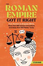 The Roman Empire Got It Right: From Stoicism to Strapless Bikinis, 413 Genius Innovations and Ideas that Still Matter Today