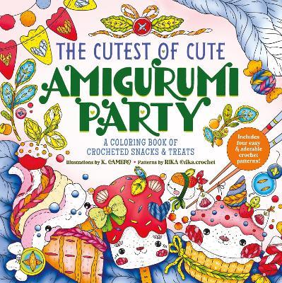 The Cutest of Cute Amigurumi Party: A Coloring Book of Crocheted Snacks & Treats - K. Camero,K. Camero and Rika,Rika - cover