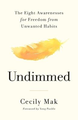 Undimmed: The Eight Awarenesses for Freedom from Unwanted Habits - Cecily Mak - cover