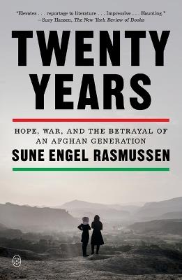 Twenty Years: Hope, War, and the Betrayal of an Afghan Generation - Sune Engel Rasmussen - cover