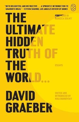 The Ultimate Hidden Truth of the World . . .: Essays - David Graeber - cover