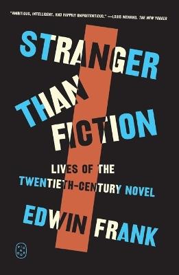 Stranger Than Fiction: Lives of the Twentieth-Century Novel - Edwin Frank - cover