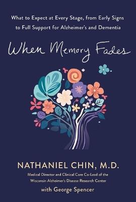 When Memory Fades: What to Expect at Every Stage, from Early Signs to Full Support for Alzheimer's and Dementia - Nathaniel Chin - cover