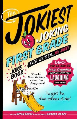 The Jokiest Joking First Grade Joke Book Ever Written. . . No Joke!: 650 Brand-New Funnies for First Graders That Will Keep You Laughing Out Loud - Brian Boone - cover
