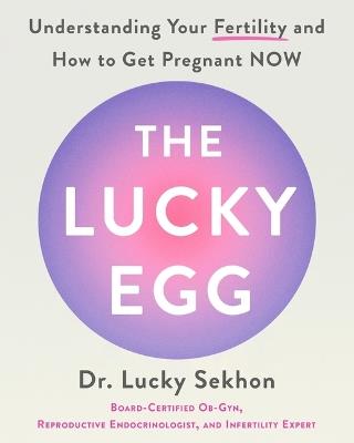 The Lucky Egg: Understanding Your Fertility and How to Get Pregnant Now - Sekhon - cover