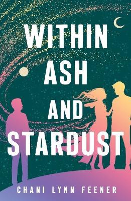 Within Ash and Stardust - Chani Lynn Feener - cover