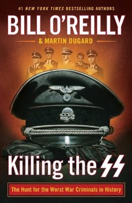 Killing the SS: The Hunt for the Worst War Criminals in History - Martin Dugard,Bill O'Reilly - cover