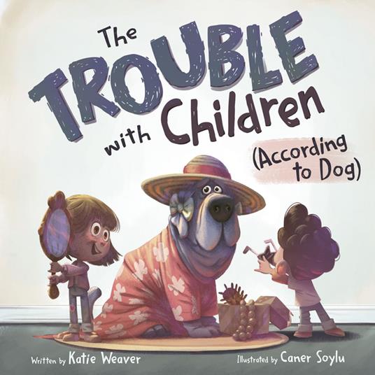 The Trouble with Children (According to Dog) - Katie Weaver,Caner Soylu - ebook
