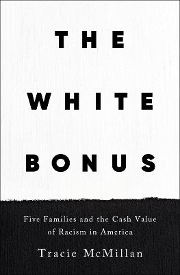 The White Bonus: Five Families and the Cash Value of Racism in America - Tracie McMillan - cover