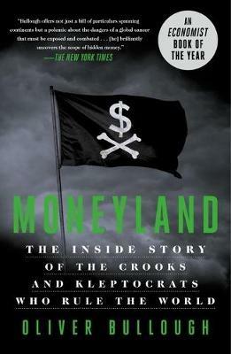 Moneyland: The Inside Story of the Crooks and Kleptocrats Who Rule the World - Oliver Bullough - cover