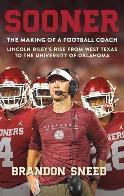 Sooner: The Making of a Football Coach - Lincoln Riley's Rise from West Texas to the University of Oklahoma - Brandon Sneed - cover