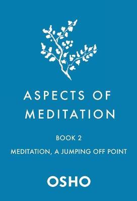 Aspects of Meditation Book 2: Meditation, a Jumping Off Point - Osho - cover