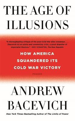 The Age of Illusions: How America Squandered Its Cold War Victory - Andrew J. Bacevich - cover