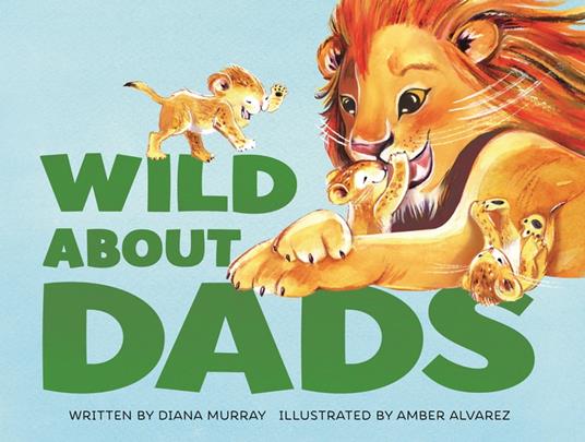 Wild About Dads - Diana Murray,Amber Alvarez - ebook
