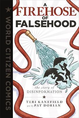 A Firehose of Falsehood: The Story of Disinformation - Teri Kanefield - cover