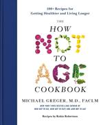 The How Not to Age Cookbook: 100+ Recipes for Getting Healthier and Living Longer