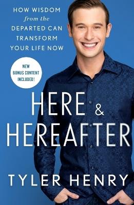 Here & Hereafter: How Wisdom from the Departed Can Transform Your Life Now - Tyler Henry - cover