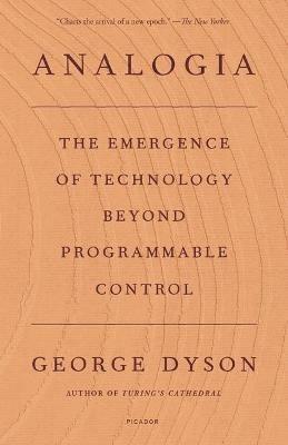 Analogia: The Emergence of Technology Beyond Programmable Control - George Dyson - cover