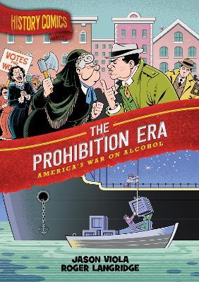 History Comics: The Prohibition Era: America's War on Alcohol - Jason Viola - cover