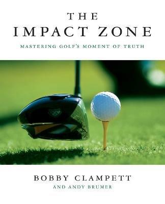 The Impact Zone: Mastering Golf's Moment of Truth - Bobby Clampett,Andy Brumer - cover