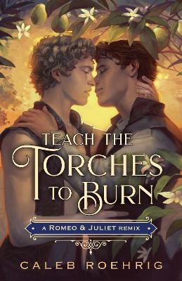 Teach the Torches to Burn: A Romeo & Juliet Remix - Caleb Roehrig - cover